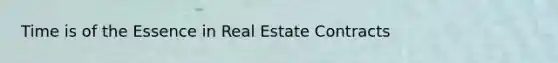 Time is of the Essence in Real Estate Contracts