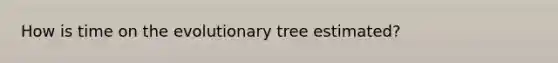 How is time on the evolutionary tree estimated?