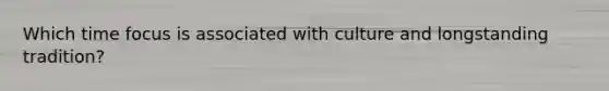 Which time focus is associated with culture and longstanding tradition?