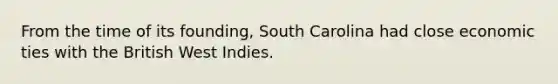 From the time of its founding, South Carolina had close economic ties with the British West Indies.