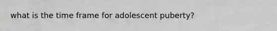 what is the time frame for adolescent puberty?