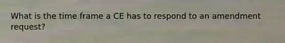 What is the time frame a CE has to respond to an amendment request?