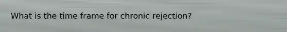 What is the time frame for chronic rejection?