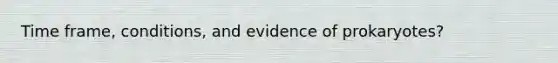 Time frame, conditions, and evidence of prokaryotes?