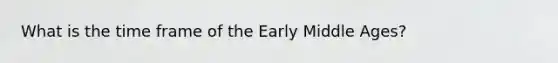 What is the time frame of the Early Middle Ages?