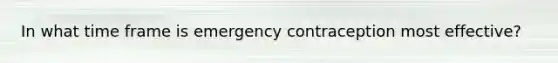 In what time frame is emergency contraception most effective?