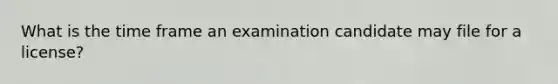 What is the time frame an examination candidate may file for a license?