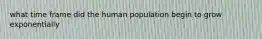 what time frame did the human population begin to grow exponentially