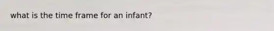 what is the time frame for an infant?