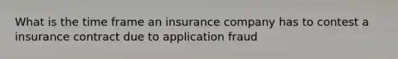 What is the time frame an insurance company has to contest a insurance contract due to application fraud