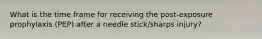 What is the time frame for receiving the post-exposure prophylaxis (PEP) after a needle stick/sharps injury?