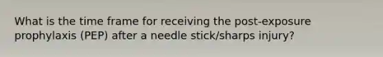 What is the time frame for receiving the post-exposure prophylaxis (PEP) after a needle stick/sharps injury?