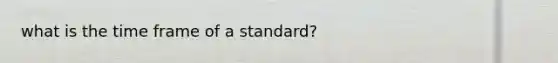 what is the time frame of a standard?