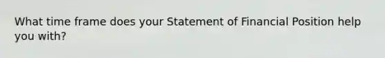 What time frame does your Statement of Financial Position help you with?