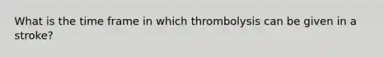 What is the time frame in which thrombolysis can be given in a stroke?