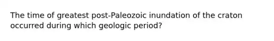 The time of greatest post-Paleozoic inundation of the craton occurred during which geologic period?