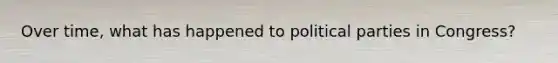 Over time, what has happened to political parties in Congress?