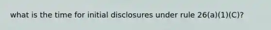 what is the time for initial disclosures under rule 26(a)(1)(C)?