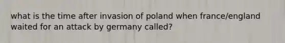 what is the time after invasion of poland when france/england waited for an attack by germany called?