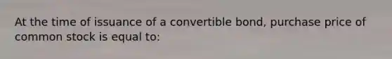 At the time of issuance of a convertible bond, purchase price of common stock is equal to: