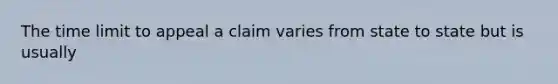 The time limit to appeal a claim varies from state to state but is usually