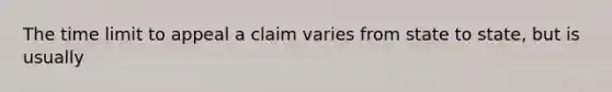 The time limit to appeal a claim varies from state to state, but is usually