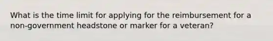 What is the time limit for applying for the reimbursement for a non-government headstone or marker for a veteran?