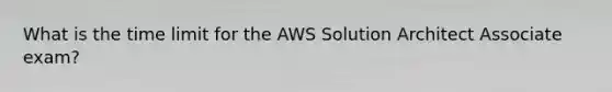 What is the time limit for the AWS Solution Architect Associate exam?