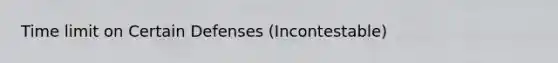 Time limit on Certain Defenses (Incontestable)