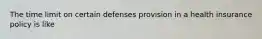 The time limit on certain defenses provision in a health insurance policy is like