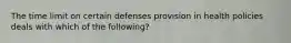 The time limit on certain defenses provision in health policies deals with which of the following?