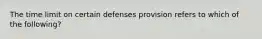 The time limit on certain defenses provision refers to which of the following?