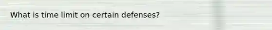 What is time limit on certain defenses?