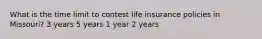 What is the time limit to contest life insurance policies in Missouri? 3 years 5 years 1 year 2 years