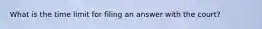 What is the time limit for filing an answer with the court?
