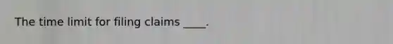 The time limit for filing claims ____.