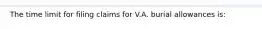 The time limit for filing claims for V.A. burial allowances is: