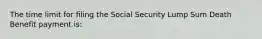 The time limit for filing the Social Security Lump Sum Death Benefit payment is: