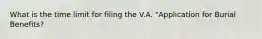 What is the time limit for filing the V.A. "Application for Burial Benefits?