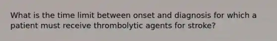 What is the time limit between onset and diagnosis for which a patient must receive thrombolytic agents for stroke?