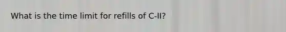 What is the time limit for refills of C-II?