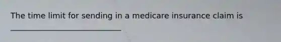 The time limit for sending in a medicare insurance claim is ____________________________