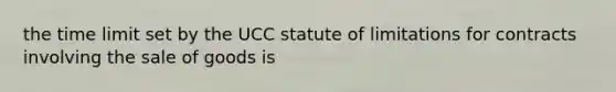 the time limit set by the UCC statute of limitations for contracts involving the sale of goods is