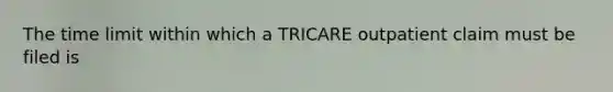 The time limit within which a TRICARE outpatient claim must be filed is