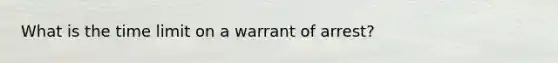 What is the time limit on a warrant of arrest?