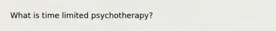 What is time limited psychotherapy?