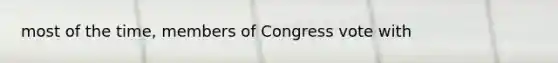 most of the time, members of Congress vote with