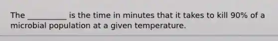 The __________ is the time in minutes that it takes to kill 90% of a microbial population at a given temperature.