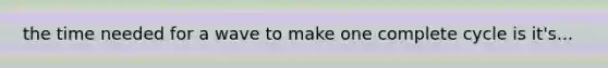 the time needed for a wave to make one complete cycle is it's...