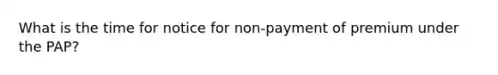 What is the time for notice for non-payment of premium under the PAP?